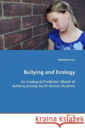 Bullying and Ecology : An Ecological Prediction Model of Bullying among  South Korean Students Lee, Chang-Hun 9783639113822 VDM Verlag Dr. Müller - książka