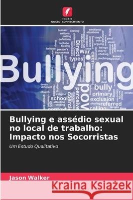 Bullying e ass?dio sexual no local de trabalho: Impacto nos Socorristas Jason Walker 9786207916467 Edicoes Nosso Conhecimento - książka