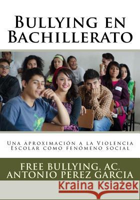 Bullying en Bachillerato: Una Aproximacion a la Violencia Escolar como Fenomeno Social. Antonio, Perez Garcia 9781537264905 Createspace Independent Publishing Platform - książka