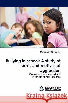 Bullying in School: A Study of Forms and Motives of Aggression Darmawan Darmawan 9783843392761 LAP Lambert Academic Publishing - książka