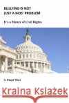 Bullying is Not Just a Kids' Problem: It's a Matter of Civil Rights S. Floyd Mori 9781539887706 Createspace Independent Publishing Platform