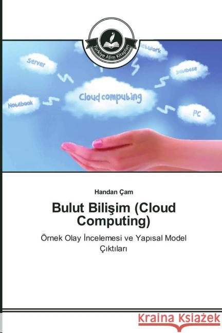 Bulut Bilisim (Cloud Computing) : Örnek Olay _ncelemesi ve Yap_sal Model Ç_kt_lar_ Çam, Handan 9783639812435 Türkiye Alim Kitaplar - książka