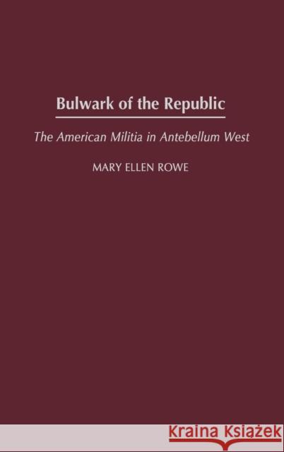 Bulwark of the Republic: The American Militia in Antebellum West Rowe, Mary Ellen 9780313324109 Praeger Publishers - książka