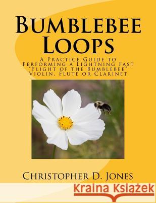 Bumblebee Loops: A Practice Guide to Performing a Lightning Fast Flight of the Bumblebee Christopher D. Jones 9781537119205 Createspace Independent Publishing Platform - książka