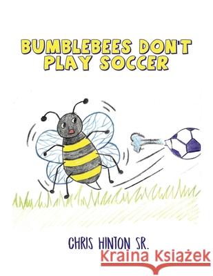 Bumblebees Don't Play Soccer Chris, Sr. Hinton 9781480989887 Dorrance Publishing Co. - książka