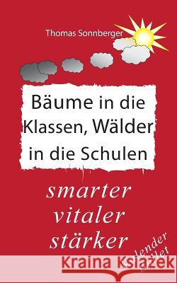 Bäume in die Klassen, Wälder in die Schulen: stärker, intelligenter, jünger: Paradies des Wissens Sonnberger, Thomas 9783748111368 Books on Demand - książka