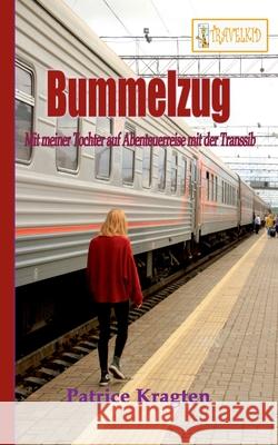 Bummelzug: mit meiner Tochter auf Abenteuerreise mit der Transsib Kragten, Patrice 9783741238703 Books on Demand - książka