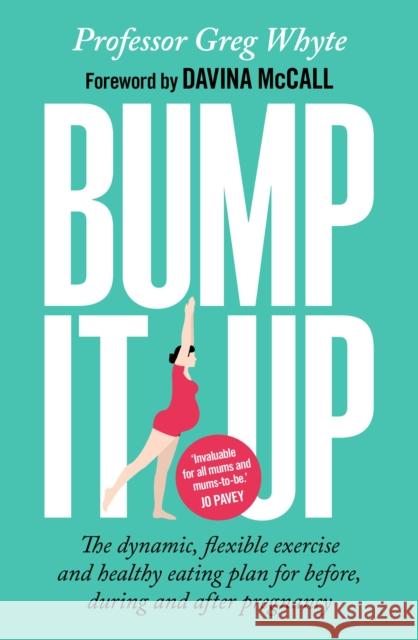 Bump It Up: The Dynamic, Flexible Exercise and Healthy Eating Plan For Before, During and After Pregnancy Professor Greg, OBE Whyte 9780593077481 Transworld Publishers Ltd - książka