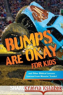 Bumps Are Okay for Kids: and Other Biblical Lessons Learned from Monster Trucks! Sharon Czerwien 9781632965578 Lucid Books - książka