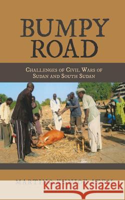 Bumpy Road: Challenges of Civil Wars of Sudan and South Sudan Martino Atem 9781524690496 Authorhouse - książka