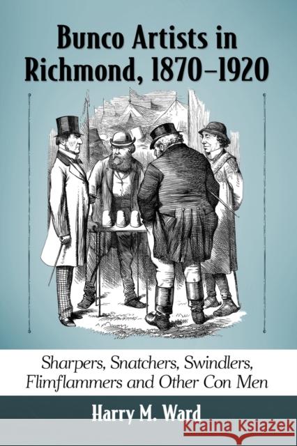 Bunco Artists in Richmond, 1870-1920: Sharpers, Snatchers, Swindlers, Flimflammers and Other Con Men Harry M. Ward 9781476666921 McFarland & Company - książka