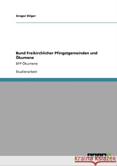 Bund Freikirchlicher Pfingstgemeinden und Ökumene: BFP Ökumene Dilger, Gregor 9783640927999 Grin Verlag - książka