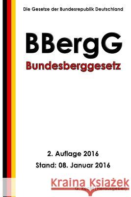 Bundesberggesetz (BBergG), 2. Auflage 2016 Recht, G. 9781523317271 Createspace Independent Publishing Platform - książka