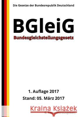 Bundesgleichstellungsgesetz - BGleiG, 1. Auflage 2017 G. Recht 9781544215846 Createspace Independent Publishing Platform - książka