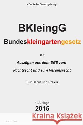 Bundeskleingartengesetz: (BKleingG) Verlag, Groelsv 9781511556620 Createspace - książka