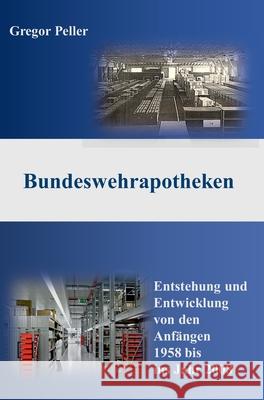 Bundeswehrapotheken: Entstehung und Entwicklung von den Anfängen 1958 bis ins Jahr 2008 Peller, Gregor 9783347240971 Tredition Gmbh - książka