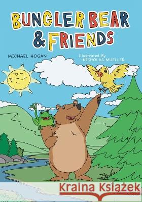 Bungler Bear & Friends Michael Hogan Nicholas Mueller 9781039145009 FriesenPress - książka