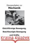 Übungsaufgaben zur Mechanik: Gleichförmige Bewegung, Beschleunigte Bewegung und Kräfte Handel, Thomas 9783751922319 Books on Demand