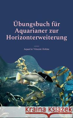 ?bungsbuch f?r Aquarianer zur Horizonterweiterung: Optimiere Dein Aquarium Aquarist Vincen 9783734769672 Books on Demand - książka