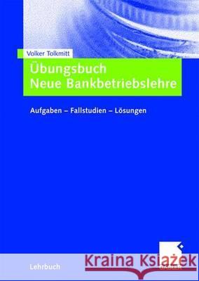 Übungsbuch Neue Bankbetriebslehre: Aufgaben ? Fallstudien - Lösungen Tolkmitt, Volker 9783834905253 Gabler - książka