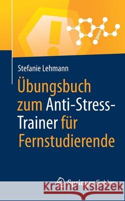 Übungsbuch Zum Anti-Stress-Trainer Für Fernstudierende Lehmann, Stefanie 9783658307240 Springer Gabler - książka