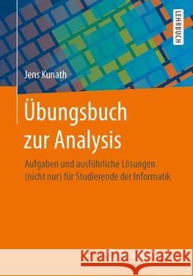 Übungsbuch Zur Analysis: Aufgaben Und Ausführliche Lösungen (Nicht Nur) Für Studierende Der Informatik Kunath, Jens 9783662553985 Springer, Berlin - książka