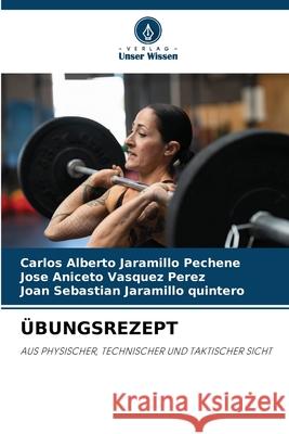 ÜBUNGSREZEPT Jaramillo Pechene, Carlos Alberto, Vasquez Perez, Jose Aniceto, Jaramillo quintero, Joan Sebastian 9786206814061 Verlag Unser Wissen - książka
