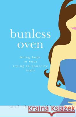 Bunless Oven: Bring Hope to Your Trying-To-Conceive Tears Sandi Sheehan 9780984804375 Twin Petal Press - książka