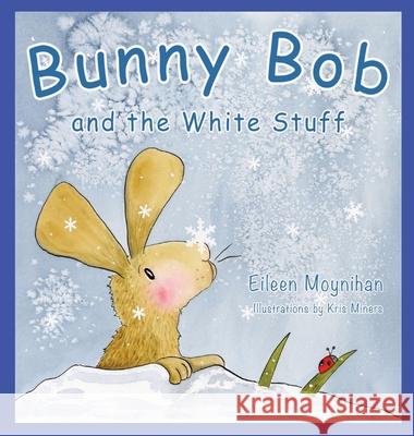 Bunny Bob and the White Stuff: Illustrations by Kris Miners Eileen Moynihan Kris Miners Margaret Welwood 9781942320388 Strong Tower Press - książka