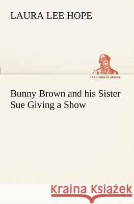 Bunny Brown and his Sister Sue Giving a Show Laura Lee Hope 9783849170097 Tredition Classics - książka