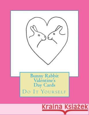 Bunny Rabbit Valentine's Day Cards: Do It Yourself Gail Forsyth 9781519691354 Createspace Independent Publishing Platform - książka