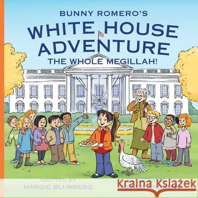 Bunny Romero's White House Adventure: The Whole Megillah! Margie Blumberg Renee Andriani 9780999446324 MB Publishing - książka