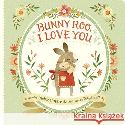 Bunny Roo, I Love You Melissa Marr Teagan White 9780399546471 Nancy Paulsen Books - książka