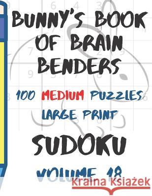 Bunnys Book of Brain Benders Volume 18 100 Medium Sudoku Puzzles Large Print: (cpll.0322) Chipmunkee Puzzles                       Lake Lee 9781098882303 Independently Published - książka