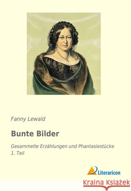 Bunte Bilder : Gesammelte Erzählungen und Phantasiestücke - 1. Teil Lewald, Fanny 9783959135313 Literaricon - książka