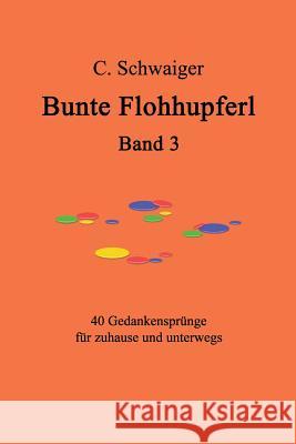 Bunte Flohhupferl Band 3: Gedanken für zuhause und unterwegs Schwaiger, C. 9781540678751 Createspace Independent Publishing Platform - książka