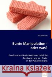 Bunte Manipulation - oder was? : Eine kommunikationswissenschaftliche Positionierung der Farbe in der Plakatwerbung Knauer, Lukas 9783639004533 VDM Verlag Dr. Müller - książka