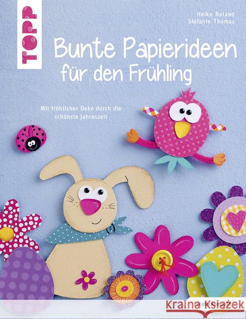 Bunte Papierideen für den Frühling : Mit fröhlicher Deko durch die schönste Jahreszeit Roland, Heike; Thomas, Stefanie 9783772442995 Frech - książka