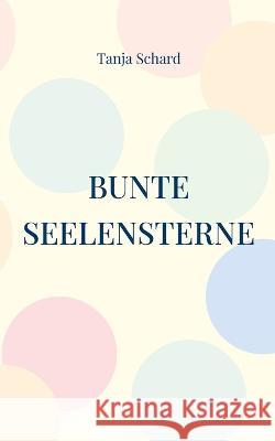 Bunte Seelensterne: Lyrik Tanja Schard 9783756818297 Books on Demand - książka