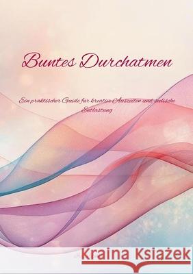 Buntes Durchatmen: Ein praktischer Guide f?r kreative Auszeiten und seelische Entlastung Iris Blohm 9783695186983 Bod - Books on Demand - książka
