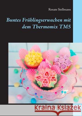 Buntes Frühlingserwachen mit dem Thermomix TM5: Rezepte für den Thermomix Renate Stellmann 9783748172048 Books on Demand - książka