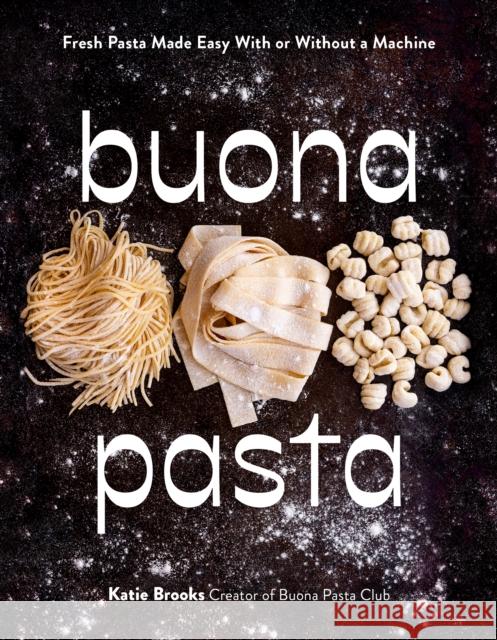 Buona Pasta: Fresh Pasta Made Easy With or Without a Machine Katie Brooks 9798890033512 St Martins Pr - książka