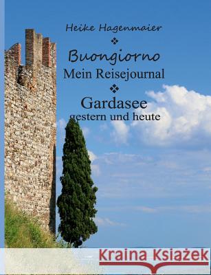 Buongiorno Gardasee: Mein Reisejournal Hagenmaier, Heike 9783746091129 Books on Demand - książka