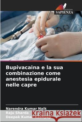 Bupivacaina e la sua combinazione come anestesia epidurale nelle capre Narendra Kumar Naik Raju Sharda Deepak Kumar Kashyap 9786207936335 Edizioni Sapienza - książka