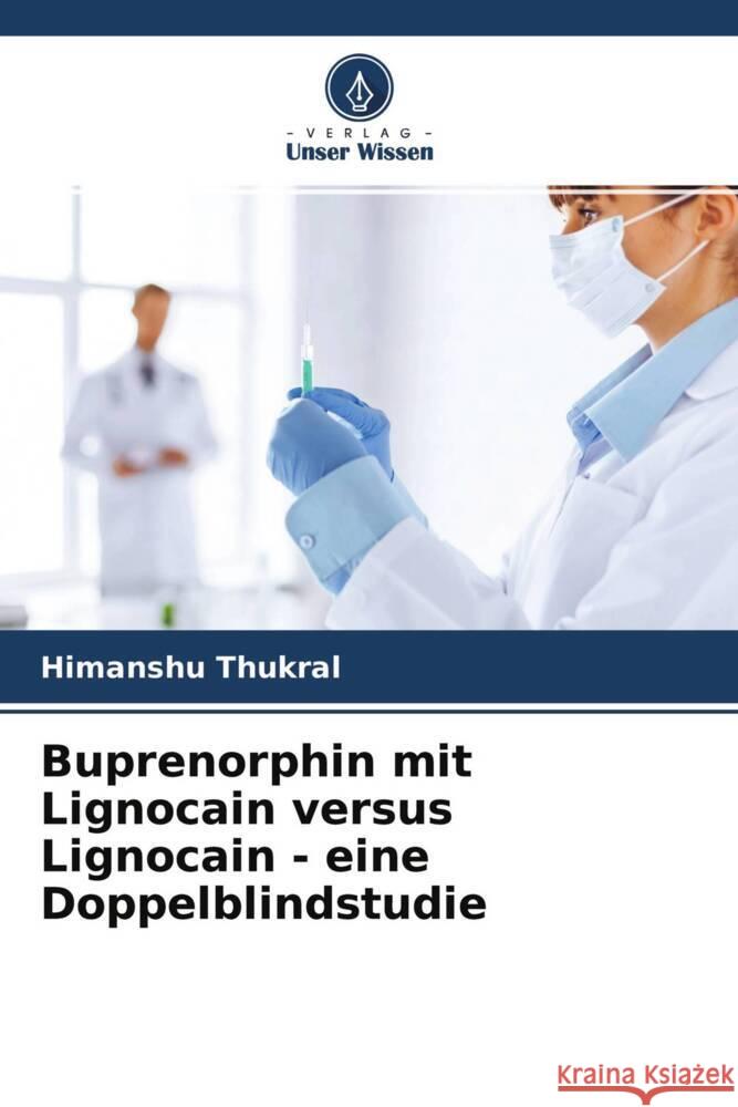 Buprenorphin mit Lignocain versus Lignocain - eine Doppelblindstudie Thukral, Himanshu 9786204601427 Verlag Unser Wissen - książka