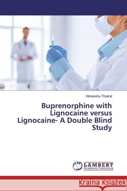 Buprenorphine with Lignocaine versus Lignocaine- A Double Blind Study Thukral, Himanshu 9786200079442 LAP Lambert Academic Publishing - książka