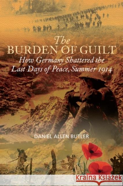 Burden of Guilt : How Germany Shattered the Last Days of Peace, Summer 1914 Daniel Allen Butler 9781935149279 Casemate Publishers and Book Distributors - książka