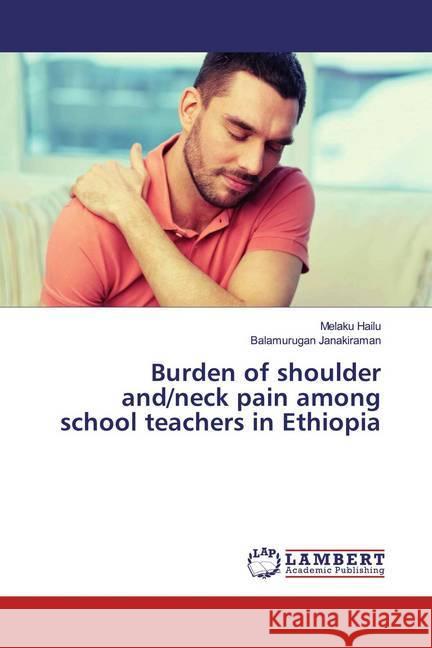 Burden of shoulder and/neck pain among school teachers in Ethiopia Hailu, Melaku; Janakiraman, Balamurugan 9786139460892 LAP Lambert Academic Publishing - książka