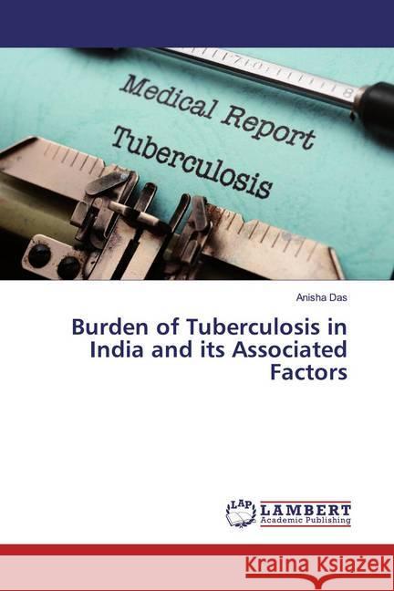 Burden of Tuberculosis in India and its Associated Factors Das, Anisha 9786200240590 LAP Lambert Academic Publishing - książka