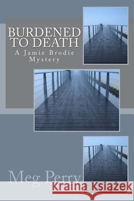 Burdened to Death: A Jamie Brodie Mystery Meg Perry 9781522820741 Createspace Independent Publishing Platform - książka